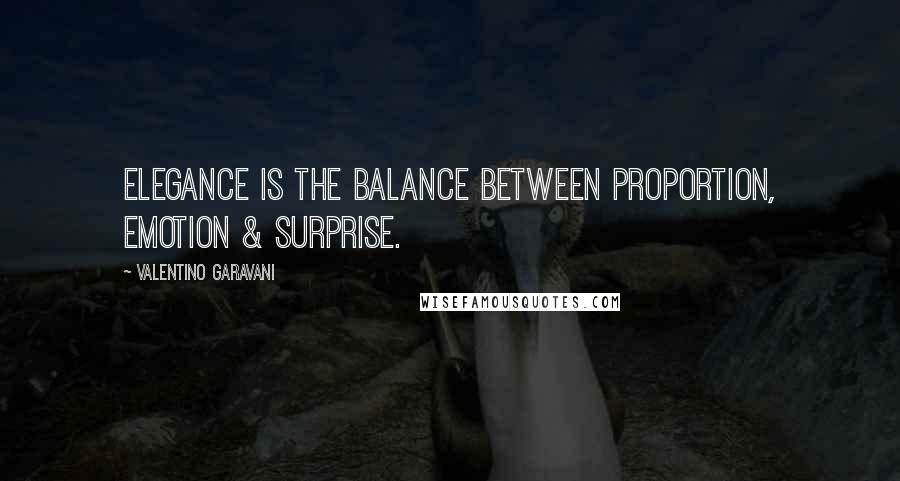 Valentino Garavani Quotes: Elegance is the balance between PROPORTION, EMOTION & SURPRISE.
