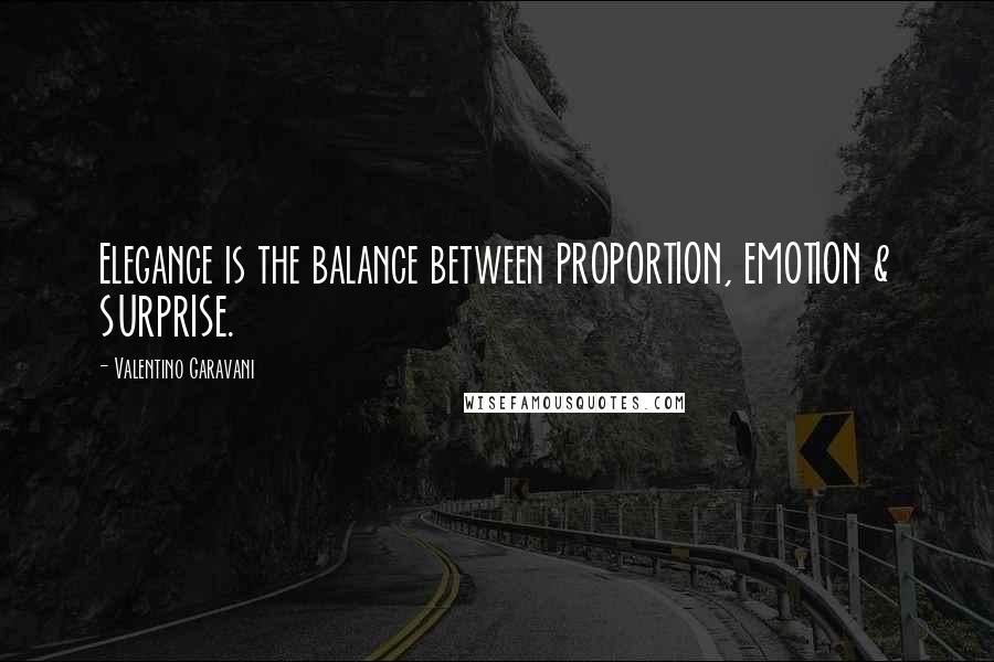 Valentino Garavani Quotes: Elegance is the balance between PROPORTION, EMOTION & SURPRISE.