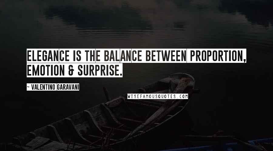 Valentino Garavani Quotes: Elegance is the balance between PROPORTION, EMOTION & SURPRISE.