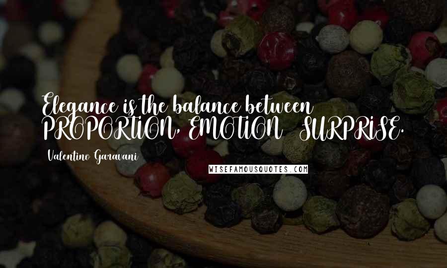 Valentino Garavani Quotes: Elegance is the balance between PROPORTION, EMOTION & SURPRISE.