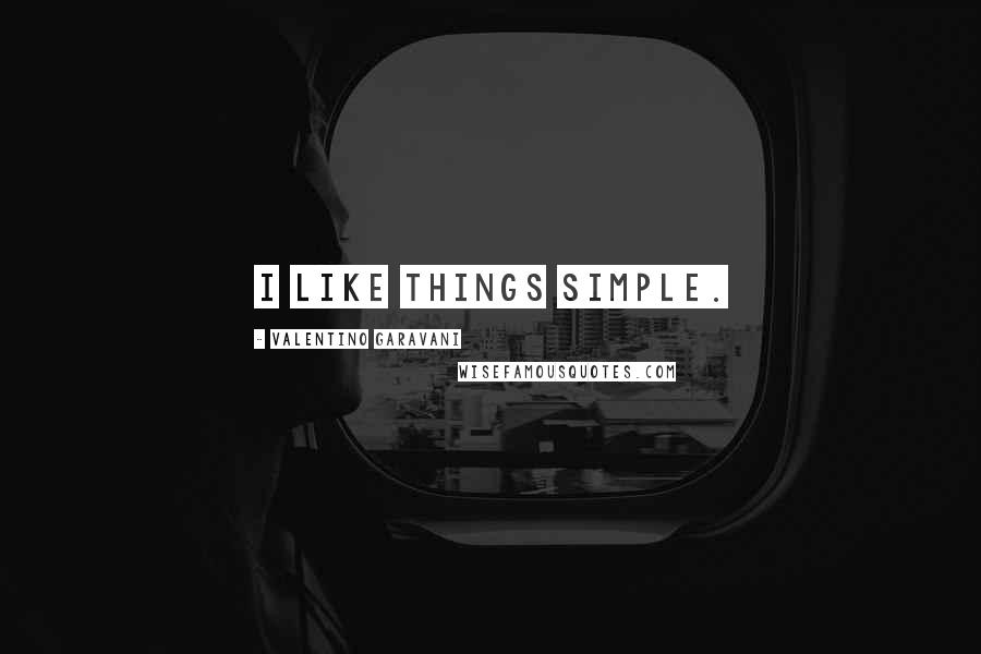 Valentino Garavani Quotes: I like things simple.