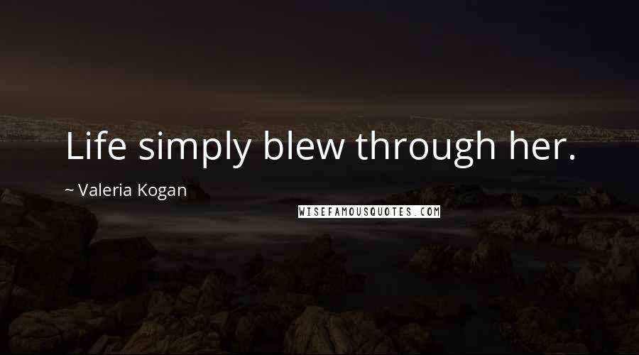 Valeria Kogan Quotes: Life simply blew through her.
