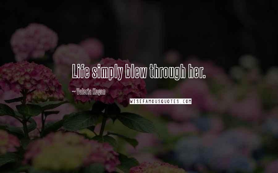 Valeria Kogan Quotes: Life simply blew through her.