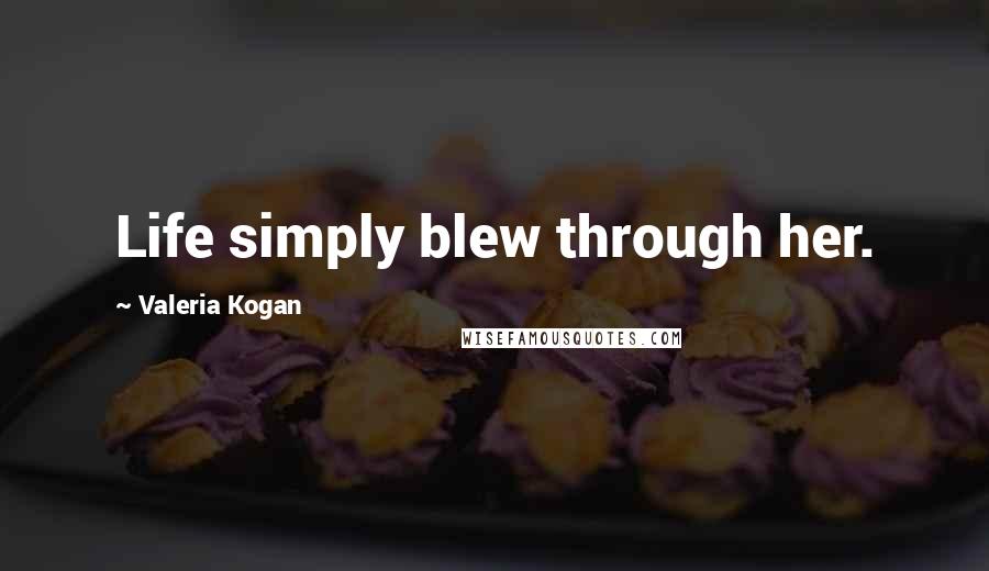 Valeria Kogan Quotes: Life simply blew through her.