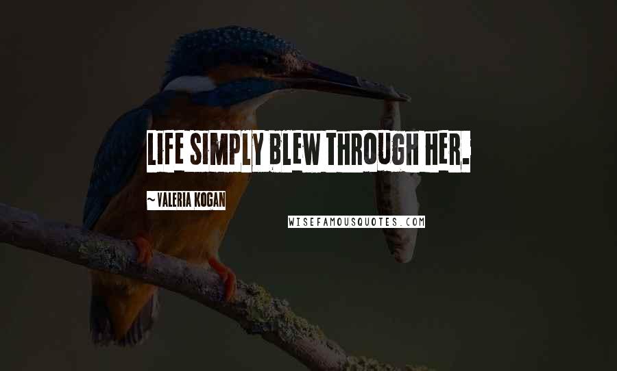 Valeria Kogan Quotes: Life simply blew through her.