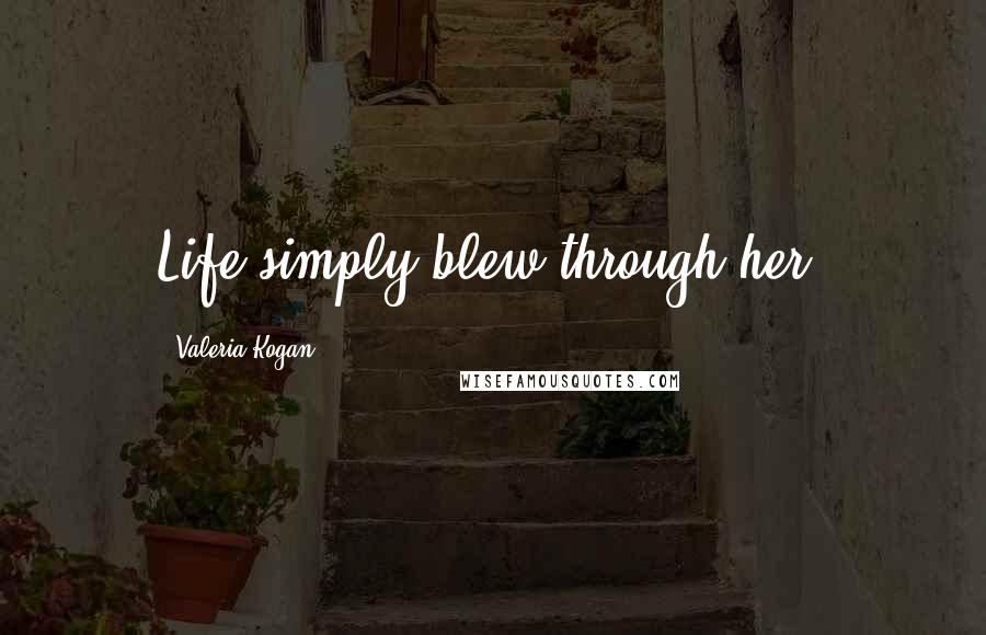 Valeria Kogan Quotes: Life simply blew through her.