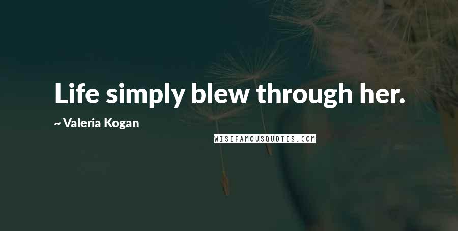 Valeria Kogan Quotes: Life simply blew through her.