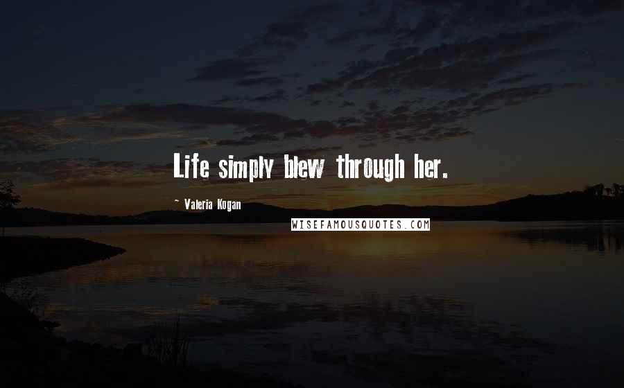 Valeria Kogan Quotes: Life simply blew through her.