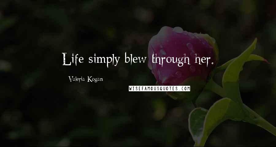 Valeria Kogan Quotes: Life simply blew through her.