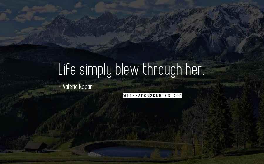 Valeria Kogan Quotes: Life simply blew through her.