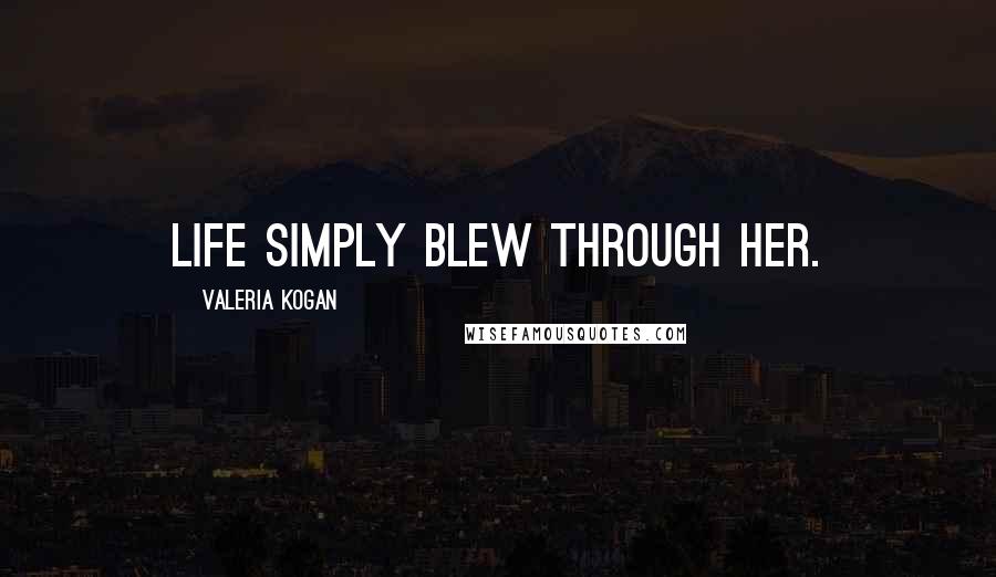 Valeria Kogan Quotes: Life simply blew through her.