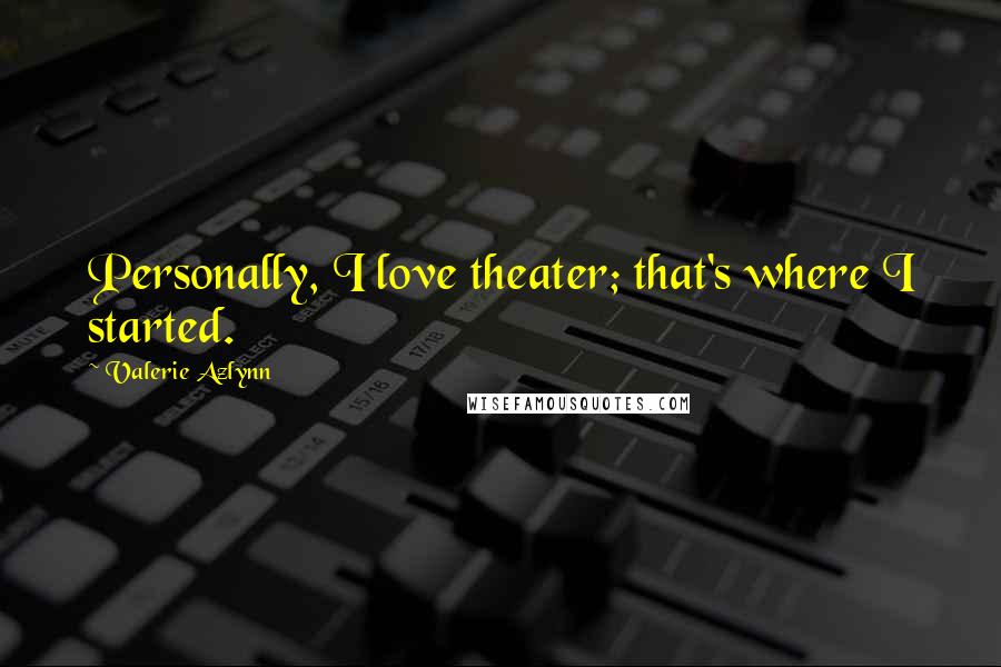 Valerie Azlynn Quotes: Personally, I love theater; that's where I started.