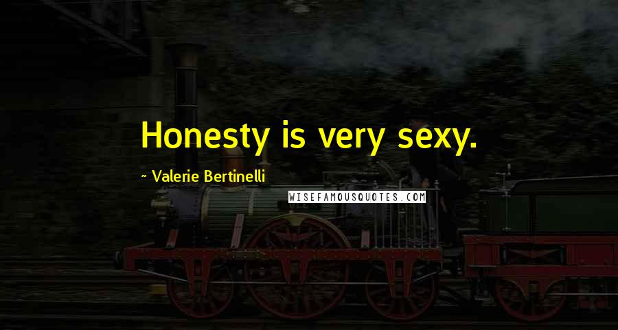 Valerie Bertinelli Quotes: Honesty is very sexy.