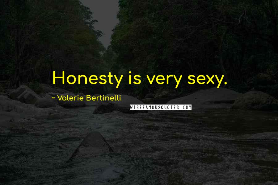 Valerie Bertinelli Quotes: Honesty is very sexy.