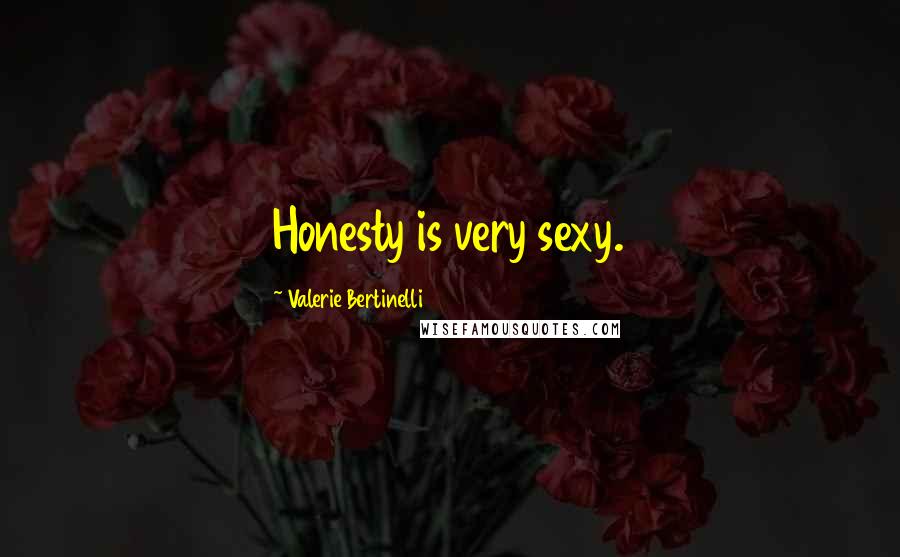 Valerie Bertinelli Quotes: Honesty is very sexy.