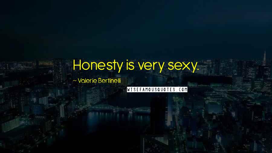 Valerie Bertinelli Quotes: Honesty is very sexy.