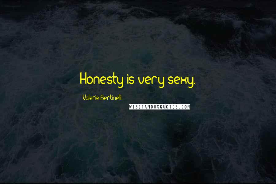 Valerie Bertinelli Quotes: Honesty is very sexy.