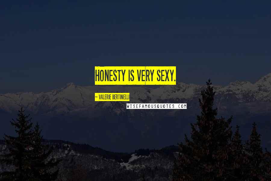 Valerie Bertinelli Quotes: Honesty is very sexy.