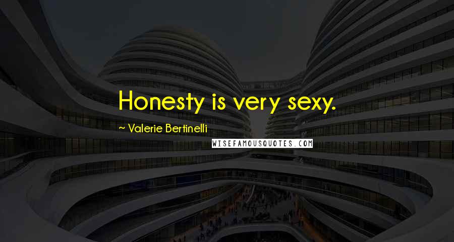 Valerie Bertinelli Quotes: Honesty is very sexy.