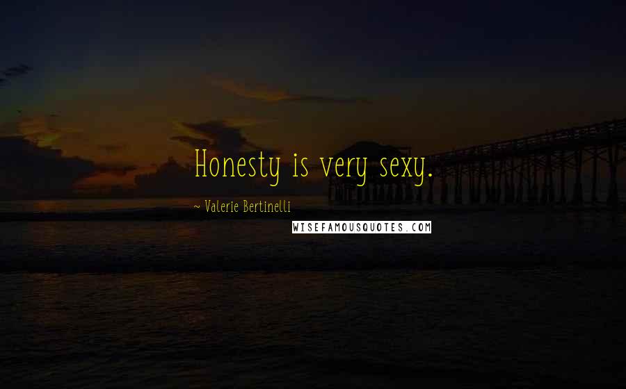 Valerie Bertinelli Quotes: Honesty is very sexy.