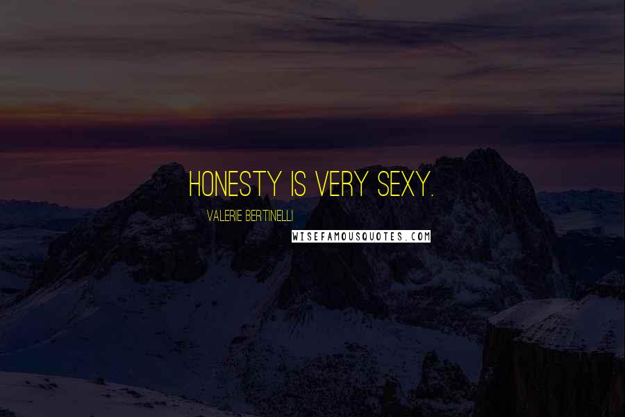 Valerie Bertinelli Quotes: Honesty is very sexy.