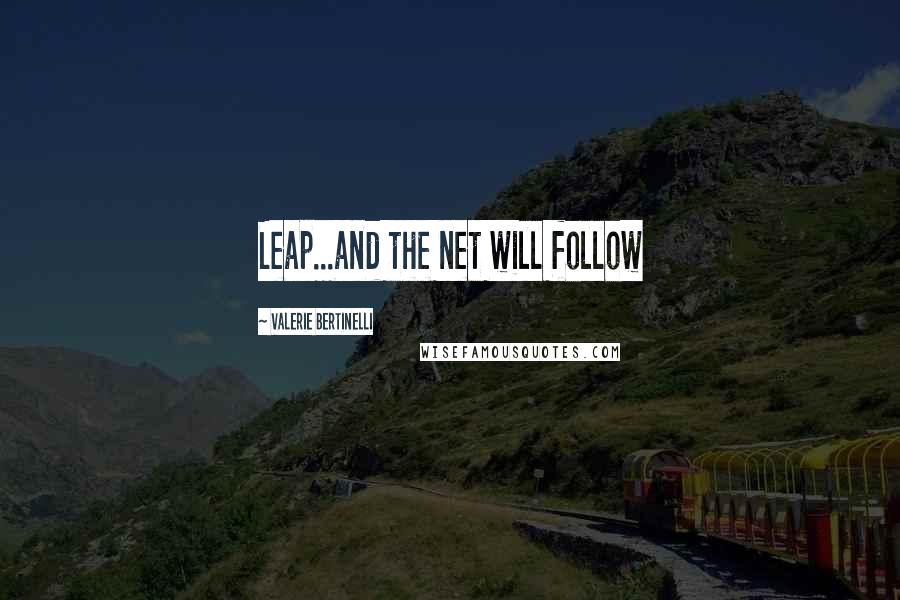 Valerie Bertinelli Quotes: Leap...and the net will follow