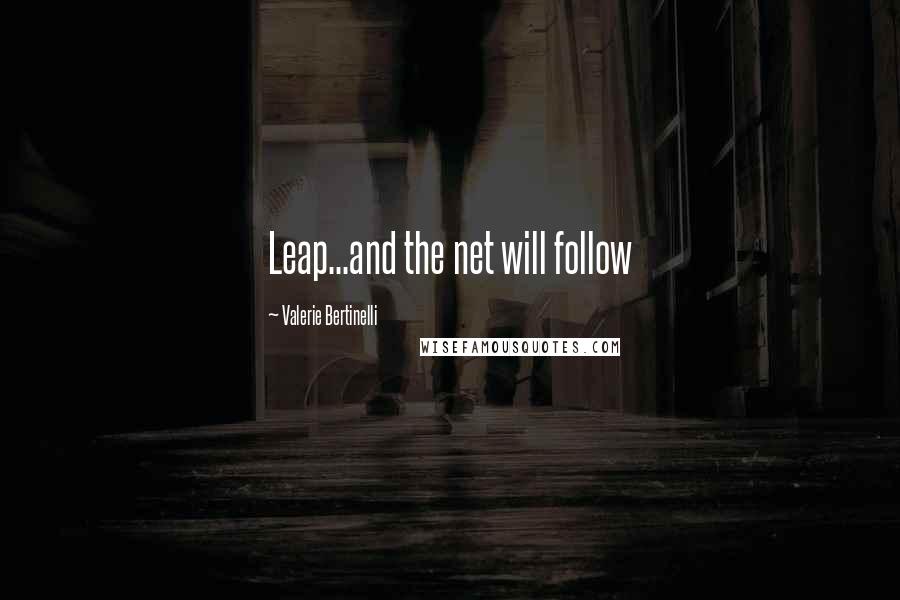 Valerie Bertinelli Quotes: Leap...and the net will follow
