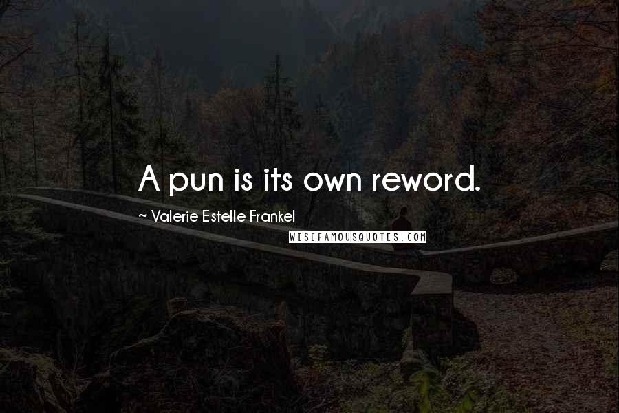 Valerie Estelle Frankel Quotes: A pun is its own reword.
