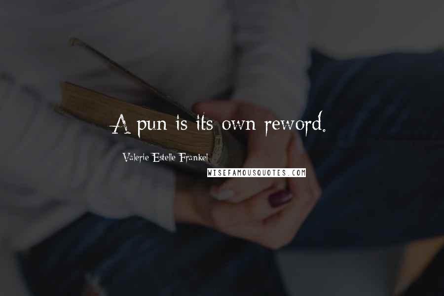 Valerie Estelle Frankel Quotes: A pun is its own reword.