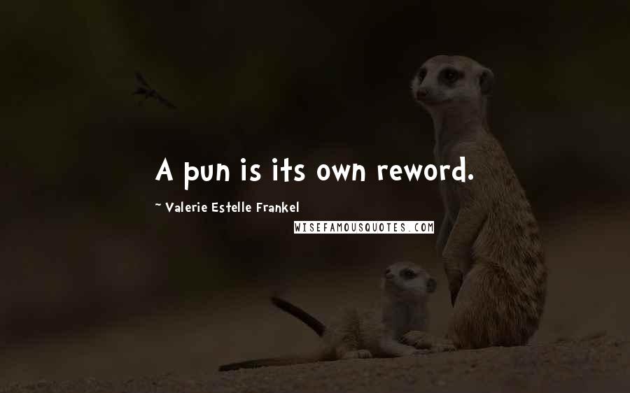 Valerie Estelle Frankel Quotes: A pun is its own reword.