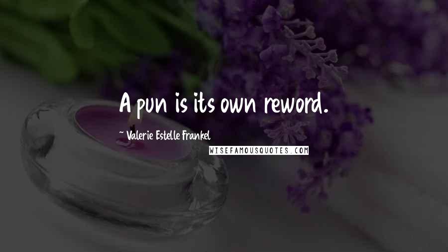 Valerie Estelle Frankel Quotes: A pun is its own reword.