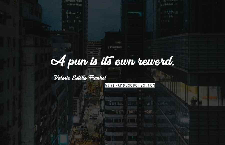 Valerie Estelle Frankel Quotes: A pun is its own reword.