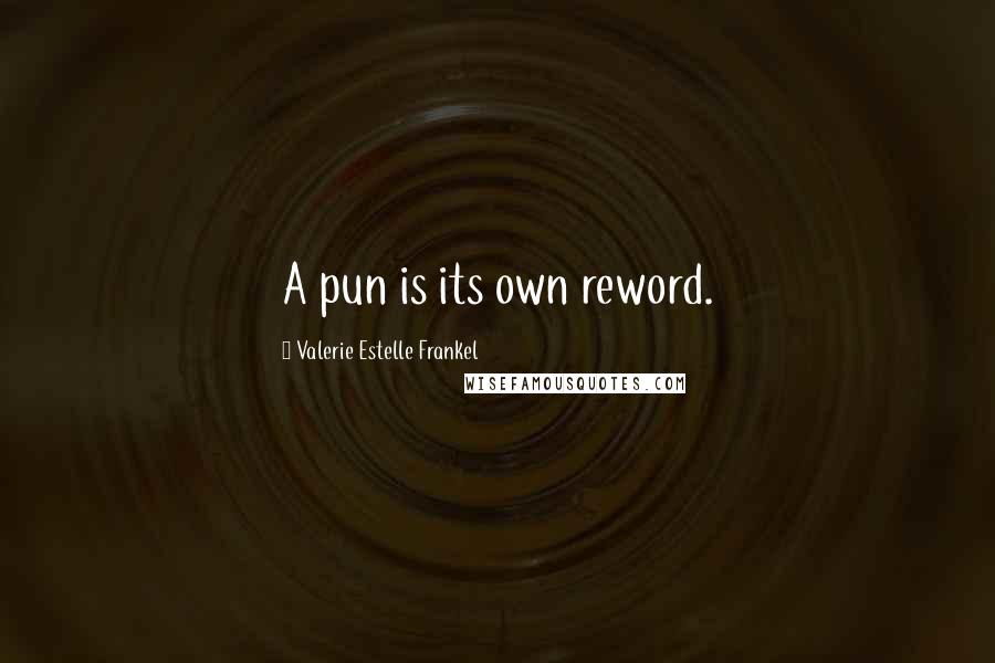 Valerie Estelle Frankel Quotes: A pun is its own reword.