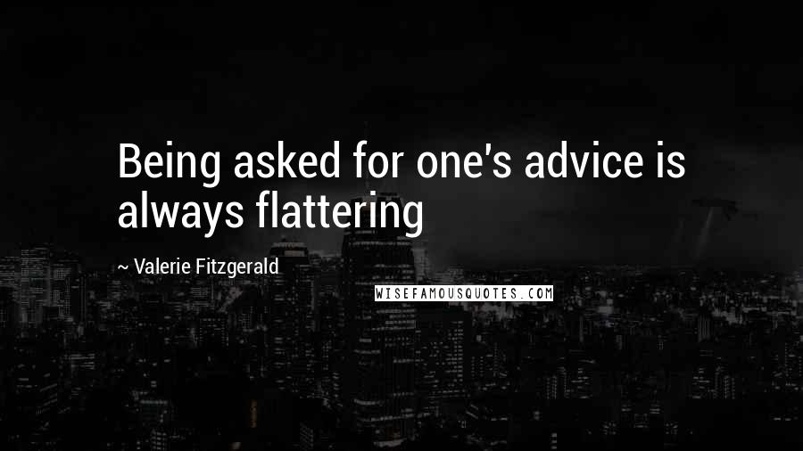 Valerie Fitzgerald Quotes: Being asked for one's advice is always flattering
