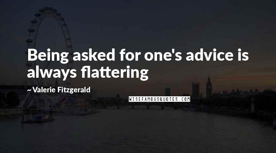 Valerie Fitzgerald Quotes: Being asked for one's advice is always flattering