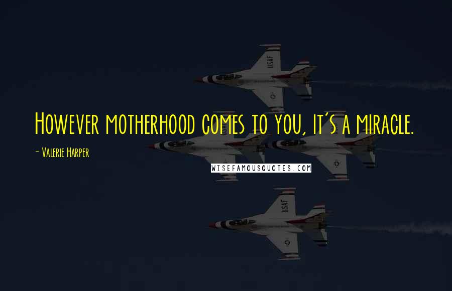 Valerie Harper Quotes: However motherhood comes to you, it's a miracle.