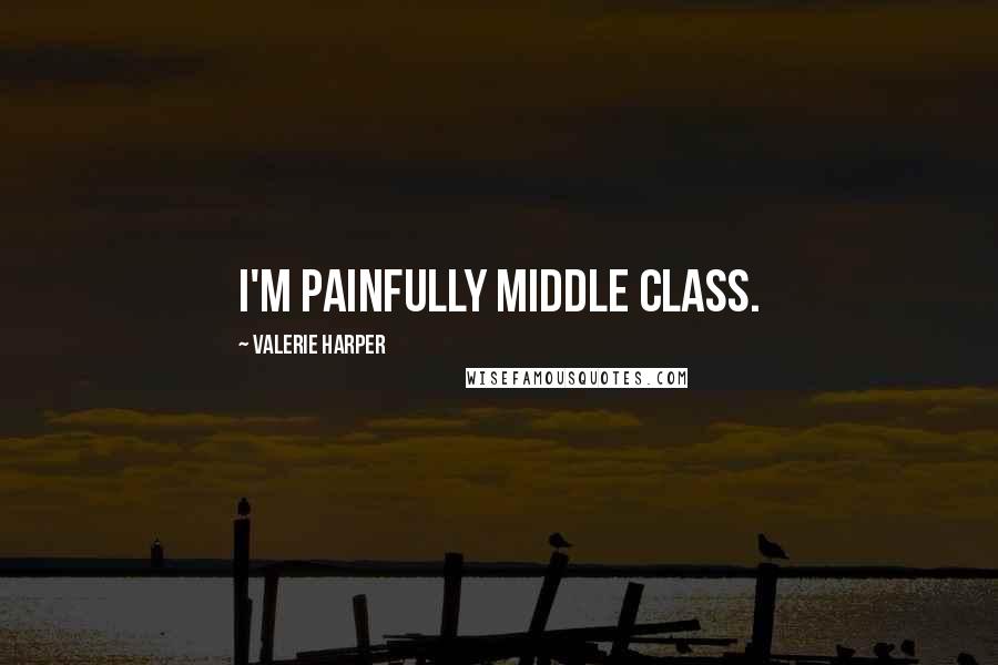 Valerie Harper Quotes: I'm painfully middle class.