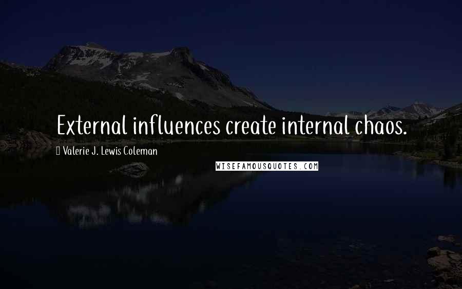 Valerie J. Lewis Coleman Quotes: External influences create internal chaos.