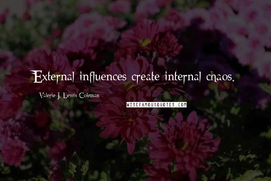 Valerie J. Lewis Coleman Quotes: External influences create internal chaos.