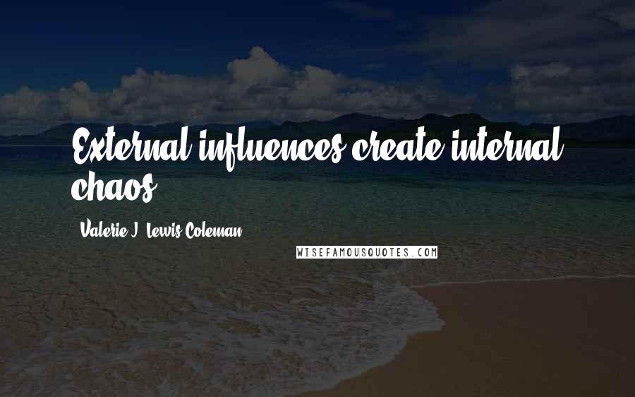 Valerie J. Lewis Coleman Quotes: External influences create internal chaos.