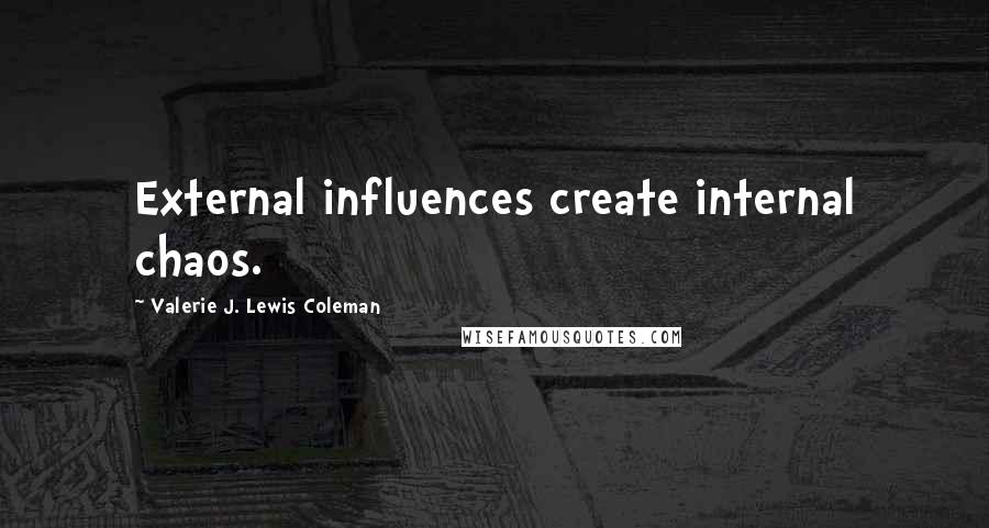 Valerie J. Lewis Coleman Quotes: External influences create internal chaos.