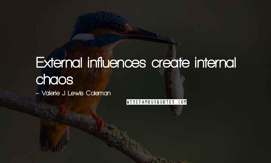 Valerie J. Lewis Coleman Quotes: External influences create internal chaos.