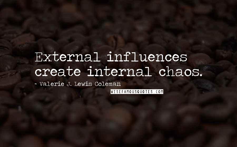 Valerie J. Lewis Coleman Quotes: External influences create internal chaos.