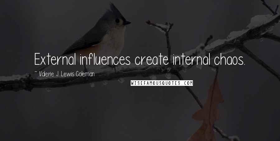 Valerie J. Lewis Coleman Quotes: External influences create internal chaos.