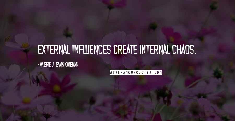 Valerie J. Lewis Coleman Quotes: External influences create internal chaos.