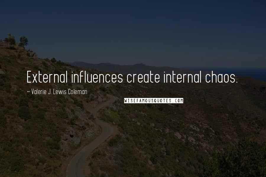 Valerie J. Lewis Coleman Quotes: External influences create internal chaos.