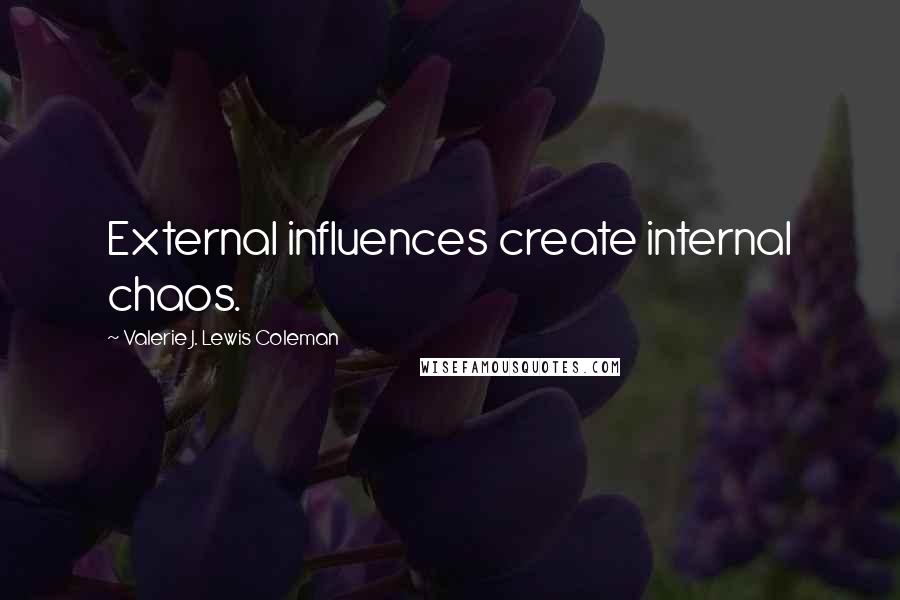 Valerie J. Lewis Coleman Quotes: External influences create internal chaos.