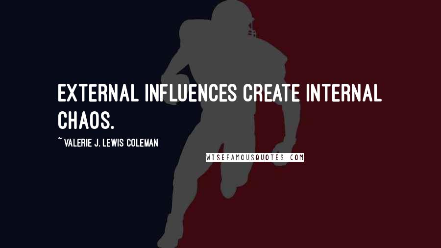 Valerie J. Lewis Coleman Quotes: External influences create internal chaos.