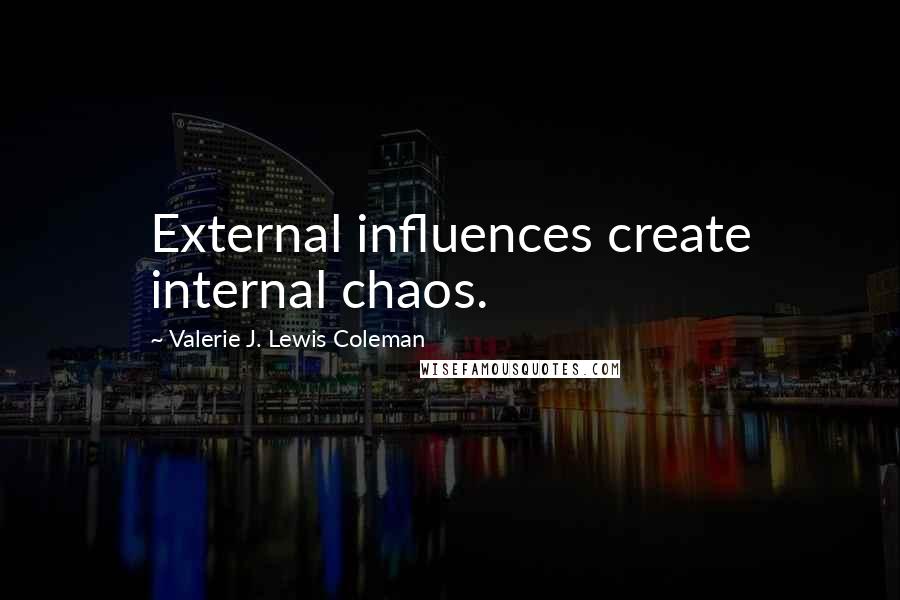 Valerie J. Lewis Coleman Quotes: External influences create internal chaos.