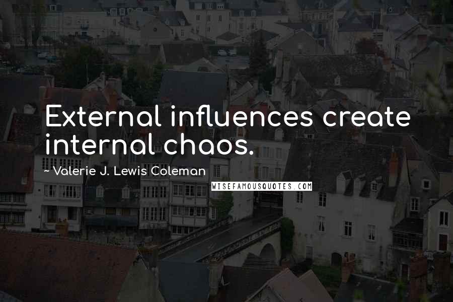 Valerie J. Lewis Coleman Quotes: External influences create internal chaos.